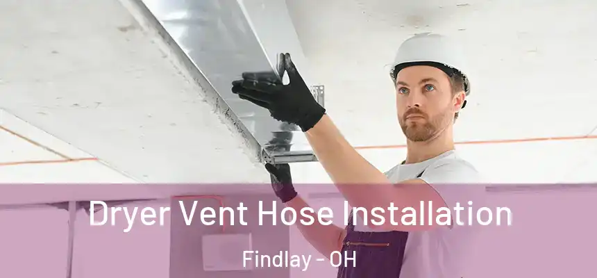  Dryer Vent Hose Installation Findlay - OH