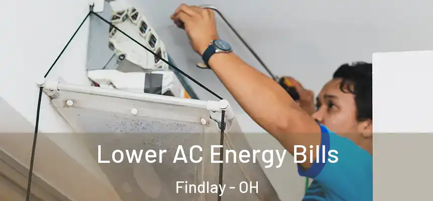  Lower AC Energy Bills Findlay - OH