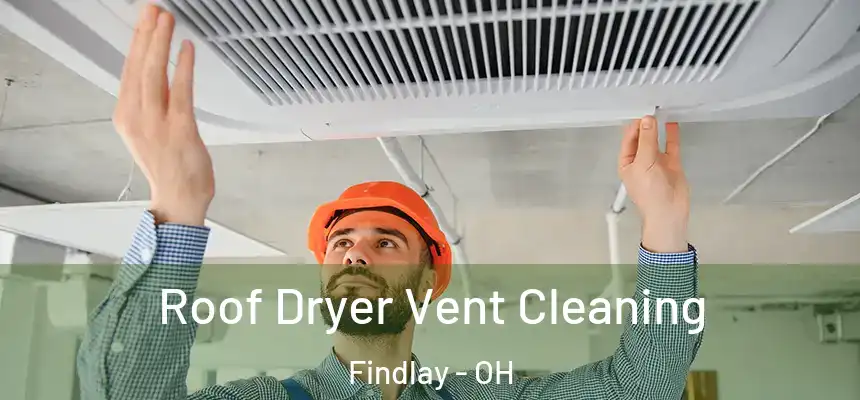  Roof Dryer Vent Cleaning Findlay - OH