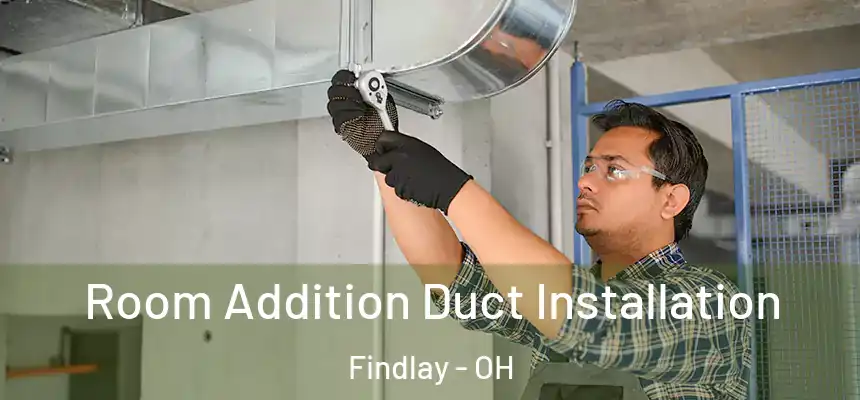  Room Addition Duct Installation Findlay - OH