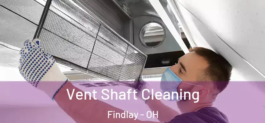 Vent Shaft Cleaning Findlay - OH