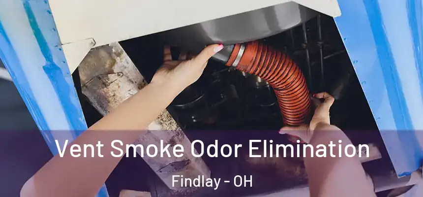 Vent Smoke Odor Elimination Findlay - OH